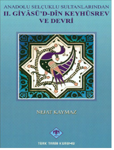 Anadolu Selçuklu Sultanlarından II. Gıyasüddin Keyhüsrev ve Devri
